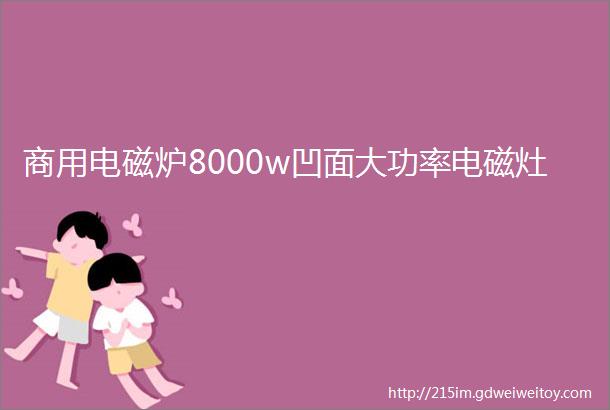 商用电磁炉8000w凹面大功率电磁灶