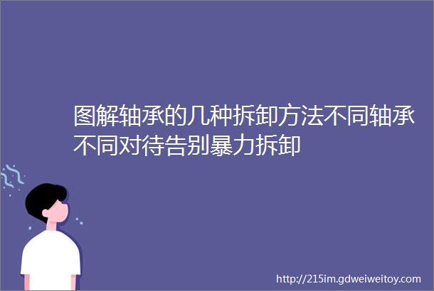 图解轴承的几种拆卸方法不同轴承不同对待告别暴力拆卸